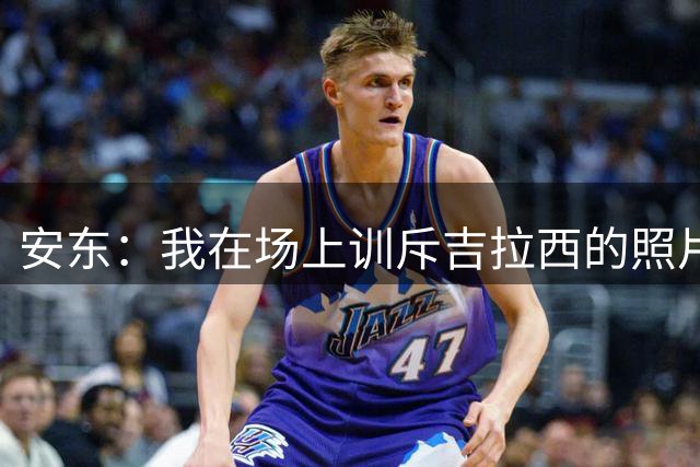 安东：我在场上训斥吉拉西的照片？我们俩都纳闷儿那是啥时候